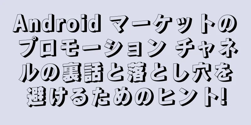 Android マーケットのプロモーション チャネルの裏話と落とし穴を避けるためのヒント!