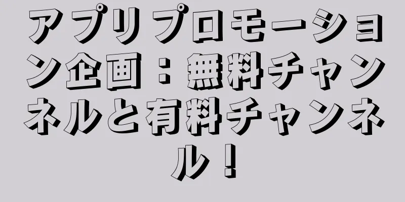 アプリプロモーション企画：無料チャンネルと有料チャンネル！