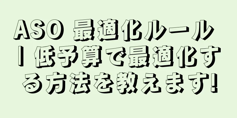 ASO 最適化ルール | 低予算で最適化する方法を教えます!