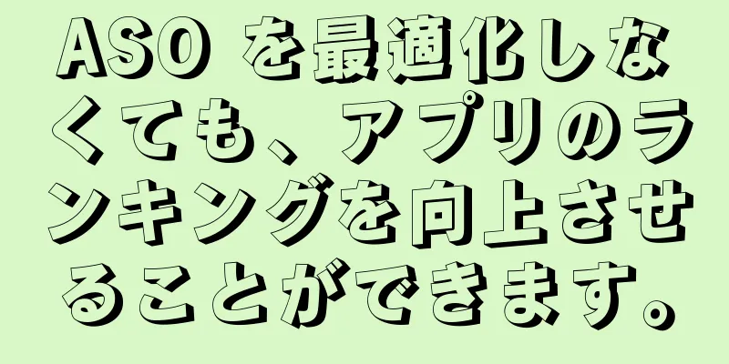 ASO を最適化しなくても、アプリのランキングを向上させることができます。