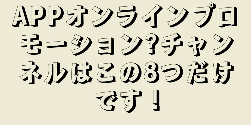 APPオンラインプロモーション?チャンネルはこの8つだけです！