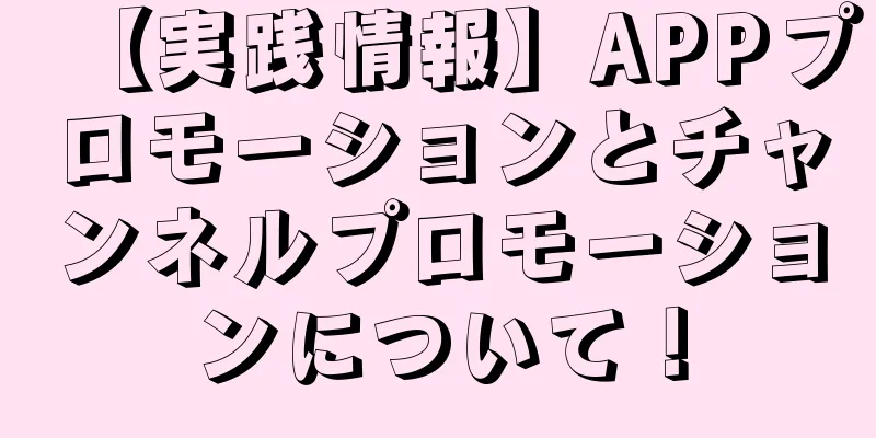 【実践情報】APPプロモーションとチャンネルプロモーションについて！