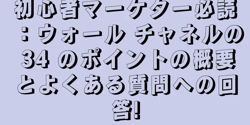 初心者マーケター必読：ウォール チャネルの 34 のポイントの概要とよくある質問への回答!