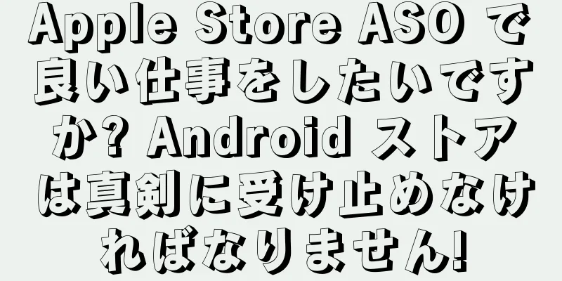 Apple Store ASO で良い仕事をしたいですか? Android ストアは真剣に受け止めなければなりません!