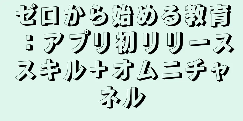 ゼロから始める教育：アプリ初リリーススキル＋オムニチャネル