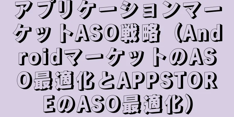 アプリケーションマーケットASO戦略（AndroidマーケットのASO最適化とAPPSTOREのASO最適化）