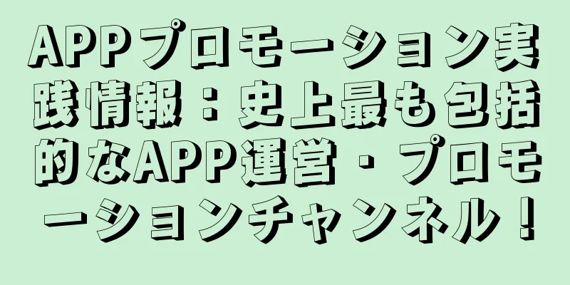 APPプロモーション実践情報：史上最も包括的なAPP運営・プロモーションチャンネル！
