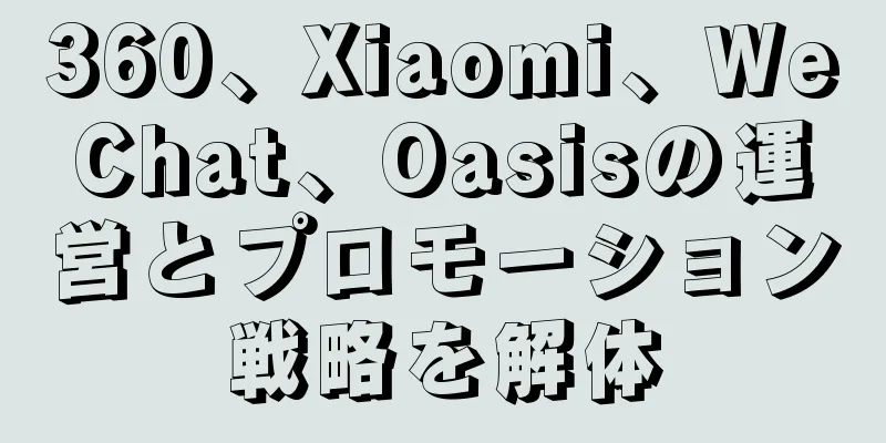 360、Xiaomi、WeChat、Oasisの運営とプロモーション戦略を解体
