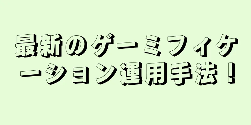 最新のゲーミフィケーション運用手法！