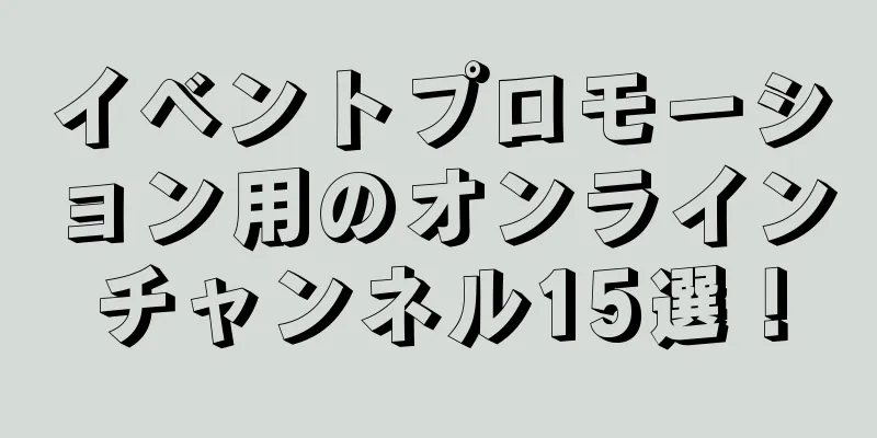 イベントプロモーション用のオンラインチャンネル15選！