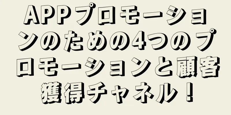 APPプロモーションのための4つのプロモーションと顧客獲得チャネル！