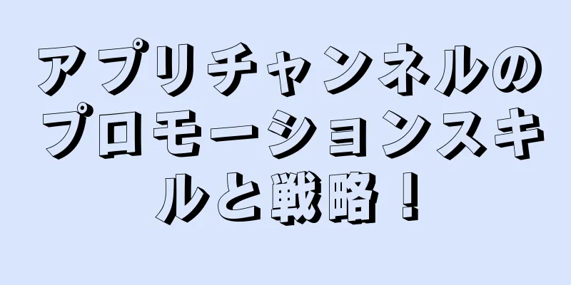アプリチャンネルのプロモーションスキルと戦略！
