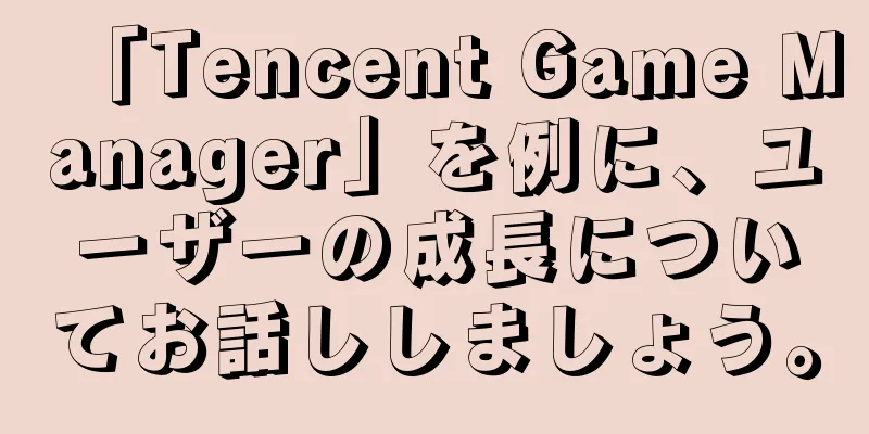 「Tencent Game Manager」を例に、ユーザーの成長についてお話ししましょう。