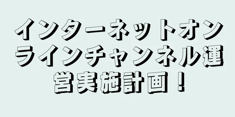 インターネットオンラインチャンネル運営実施計画！