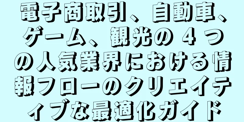 電子商取引、自動車、ゲーム、観光の 4 つの人気業界における情報フローのクリエイティブな最適化ガイド