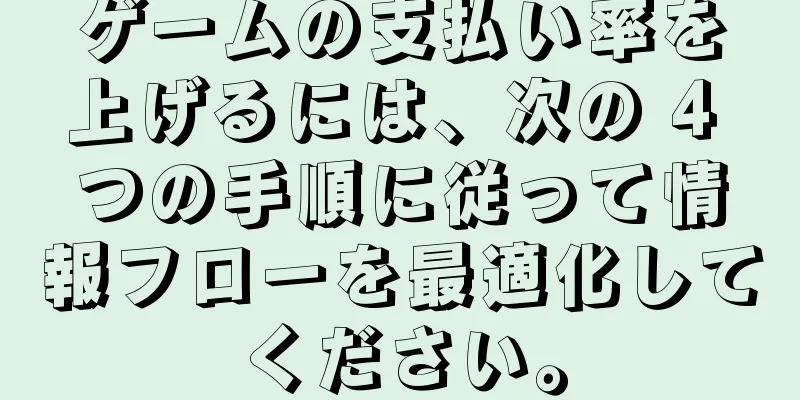ゲームの支払い率を上げるには、次の 4 つの手順に従って情報フローを最適化してください。