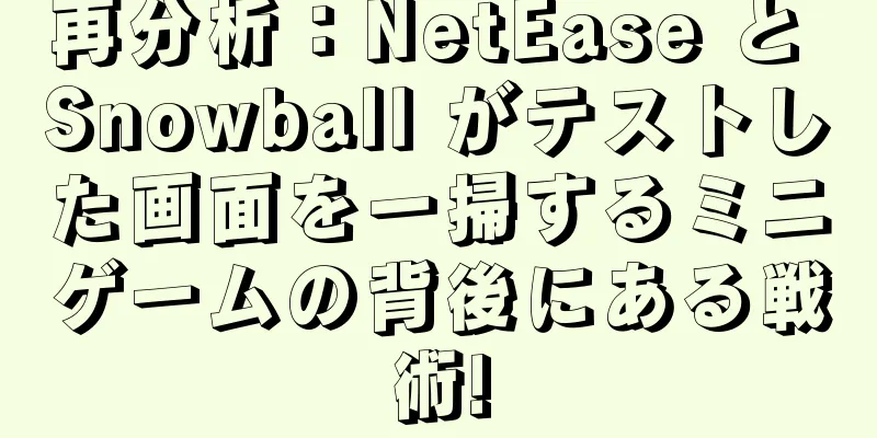 再分析：NetEase と Snowball がテストした画面を一掃するミニゲームの背後にある戦術!