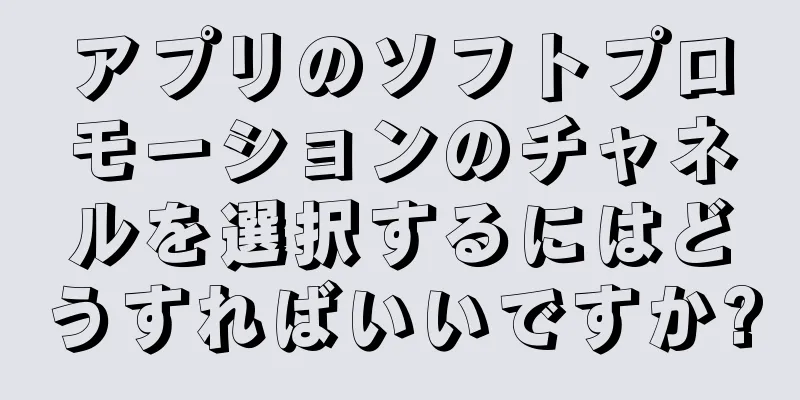アプリのソフトプロモーションのチャネルを選択するにはどうすればいいですか?