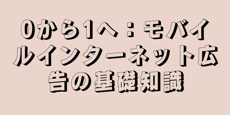 0から1へ：モバイルインターネット広告の基礎知識