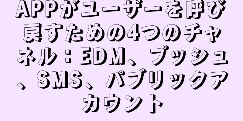 APPがユーザーを呼び戻すための4つのチャネル：EDM、プッシュ、SMS、パブリックアカウント