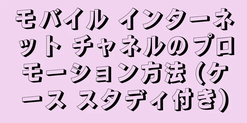 モバイル インターネット チャネルのプロモーション方法 (ケース スタディ付き)