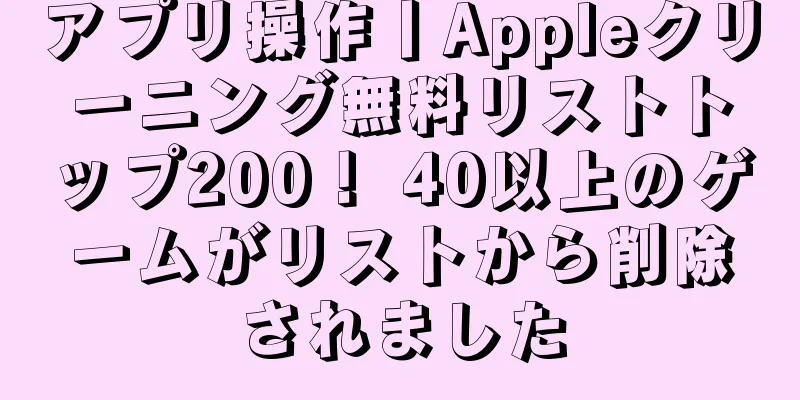 アプリ操作丨Appleクリーニング無料リストトップ200！ 40以上のゲームがリストから削除されました