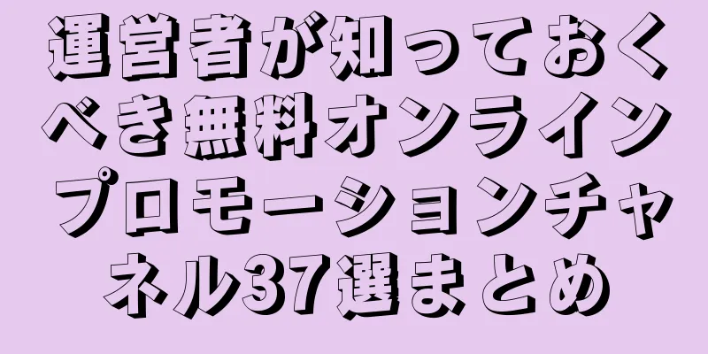 運営者が知っておくべき無料オンラインプロモーションチャネル37選まとめ