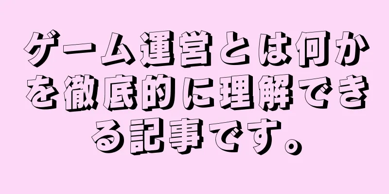 ゲーム運営とは何かを徹底的に理解できる記事です。