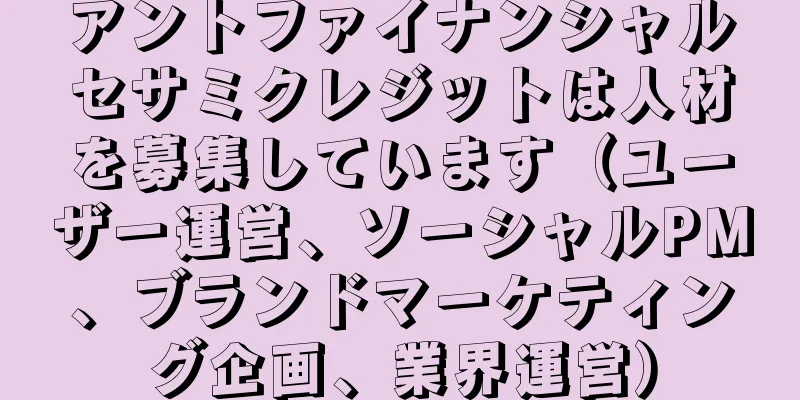 アントファイナンシャルセサミクレジットは人材を募集しています（ユーザー運営、ソーシャルPM、ブランドマーケティング企画、業界運営）