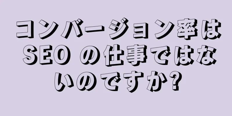 コンバージョン率は SEO の仕事ではないのですか?