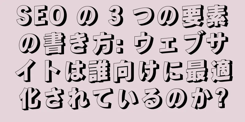 SEO の 3 つの要素の書き方: ウェブサイトは誰向けに最適化されているのか?