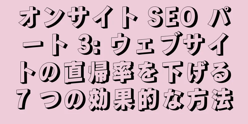 オンサイト SEO パート 3: ウェブサイトの直帰率を下げる 7 つの効果的な方法