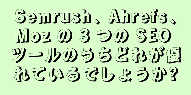 Semrush、Ahrefs、Moz の 3 つの SEO ツールのうちどれが優れているでしょうか?