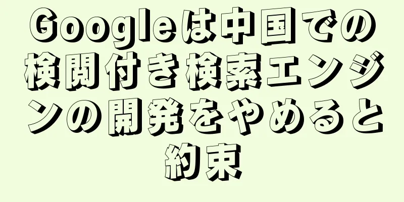 Googleは中国での検閲付き検索エンジンの開発をやめると約束