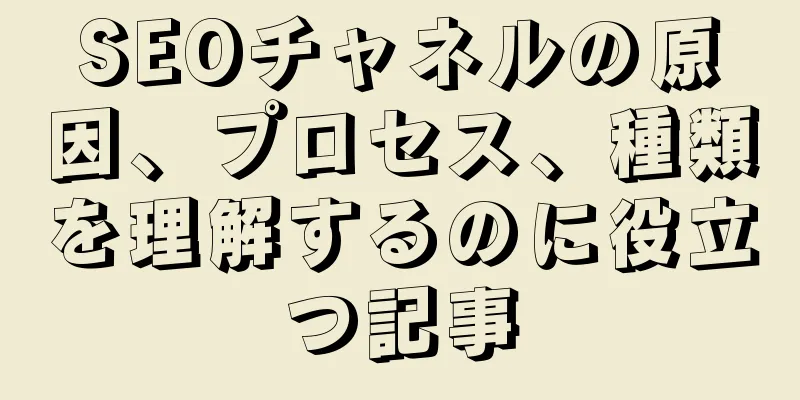 SEOチャネルの原因、プロセス、種類を理解するのに役立つ記事