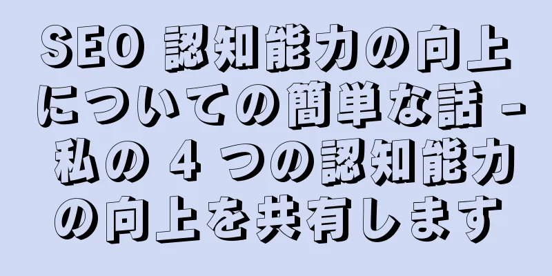 SEO 認知能力の向上についての簡単な話 - 私の 4 つの認知能力の向上を共有します