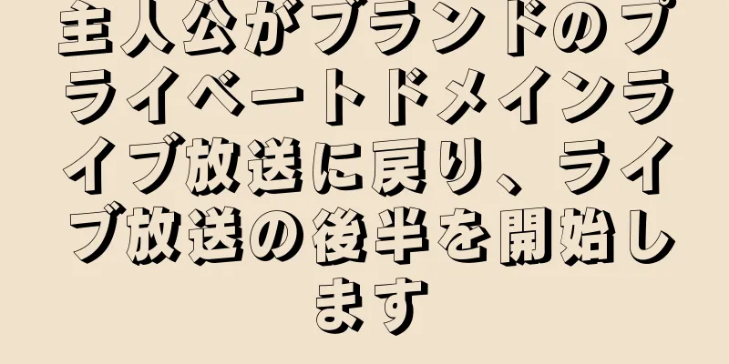 主人公がブランドのプライベートドメインライブ放送に戻り、ライブ放送の後半を開始します