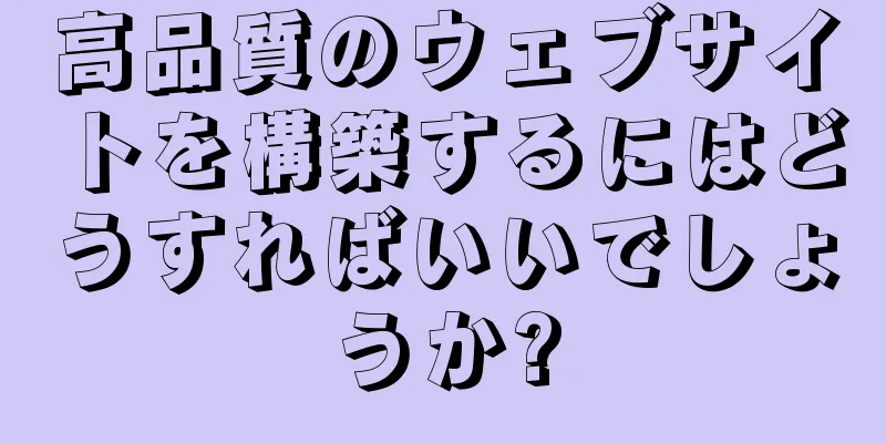 高品質のウェブサイトを構築するにはどうすればいいでしょうか?