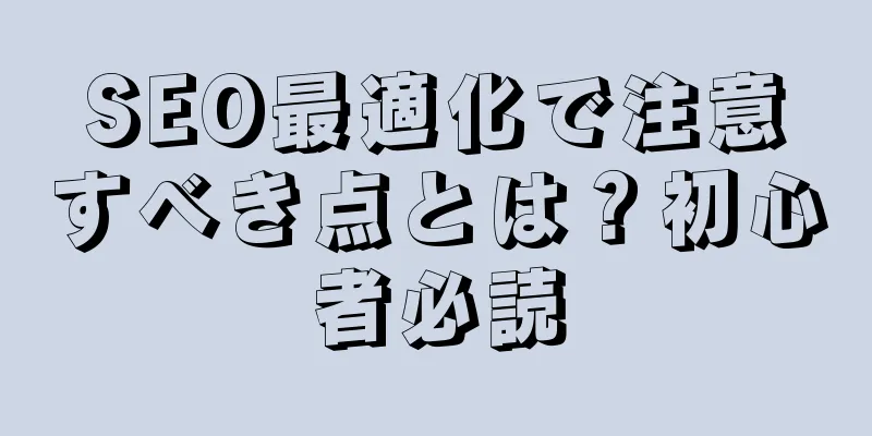 SEO最適化で注意すべき点とは？初心者必読