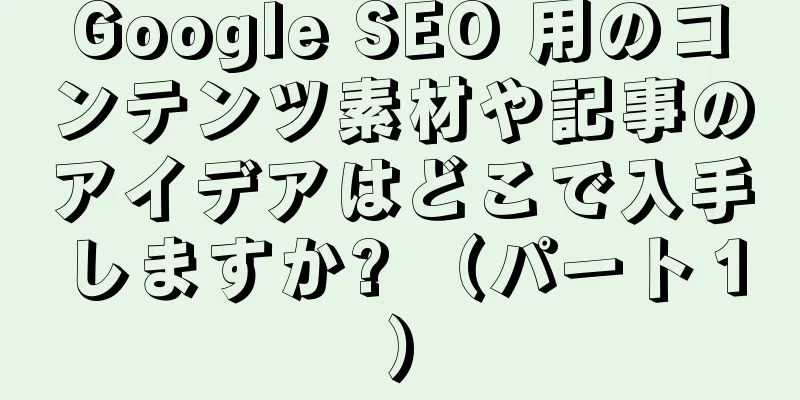 Google SEO 用のコンテンツ素材や記事のアイデアはどこで入手しますか? （パート１）