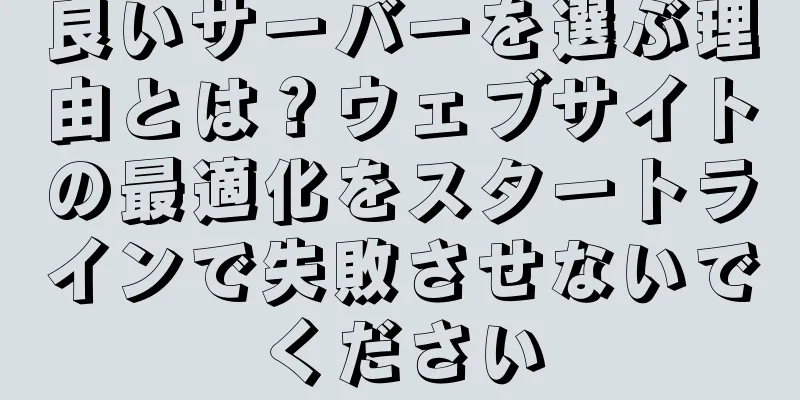 良いサーバーを選ぶ理由とは？ウェブサイトの最適化をスタートラインで失敗させないでください