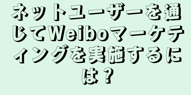 ネットユーザーを通じてWeiboマーケティングを実施するには？