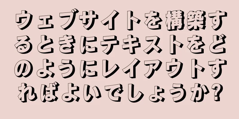 ウェブサイトを構築するときにテキストをどのようにレイアウトすればよいでしょうか?