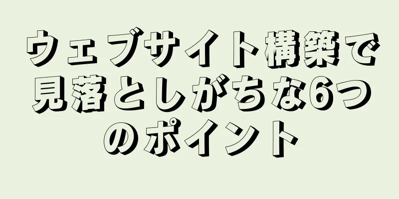 ウェブサイト構築で見落としがちな6つのポイント