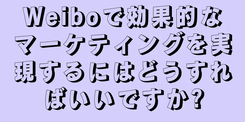 Weiboで効果的なマーケティングを実現するにはどうすればいいですか?
