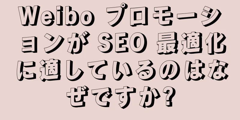 Weibo プロモーションが SEO 最適化に適しているのはなぜですか?