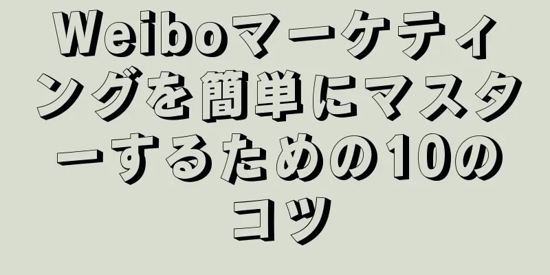 Weiboマーケティングを簡単にマスターするための10のコツ