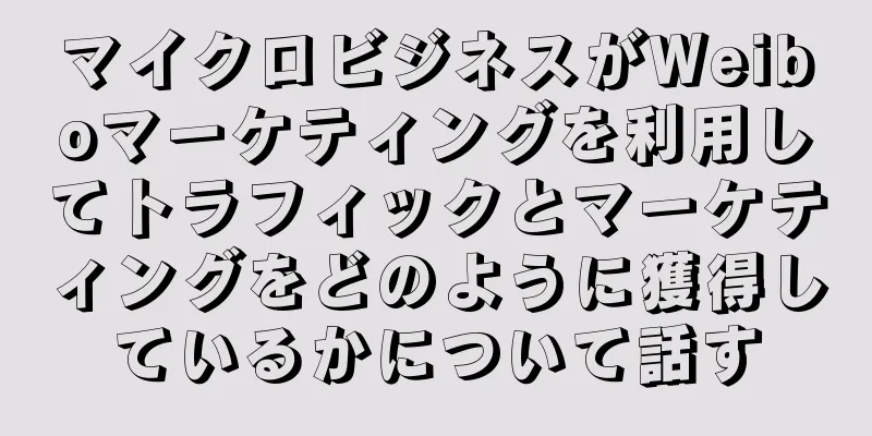 マイクロビジネスがWeiboマーケティングを利用してトラフィックとマーケティングをどのように獲得しているかについて話す
