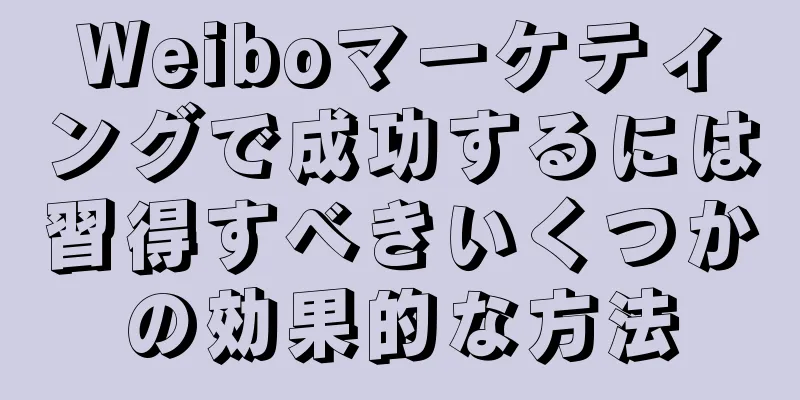 Weiboマーケティングで成功するには習得すべきいくつかの効果的な方法
