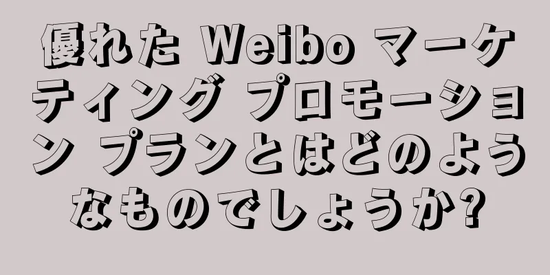 優れた Weibo マーケティング プロモーション プランとはどのようなものでしょうか?
